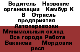 Водитель › Название организации ­ Камбур К.В › Отрасль предприятия ­ Автоперевозки › Минимальный оклад ­ 1 - Все города Работа » Вакансии   . Мордовия респ.